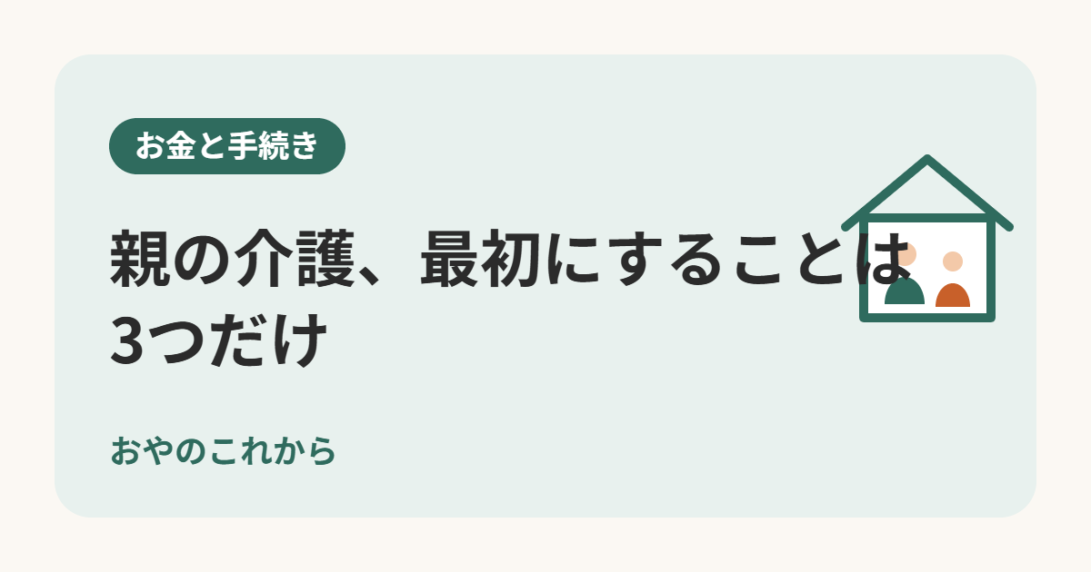 親の介護、最初にすることは3つだけ