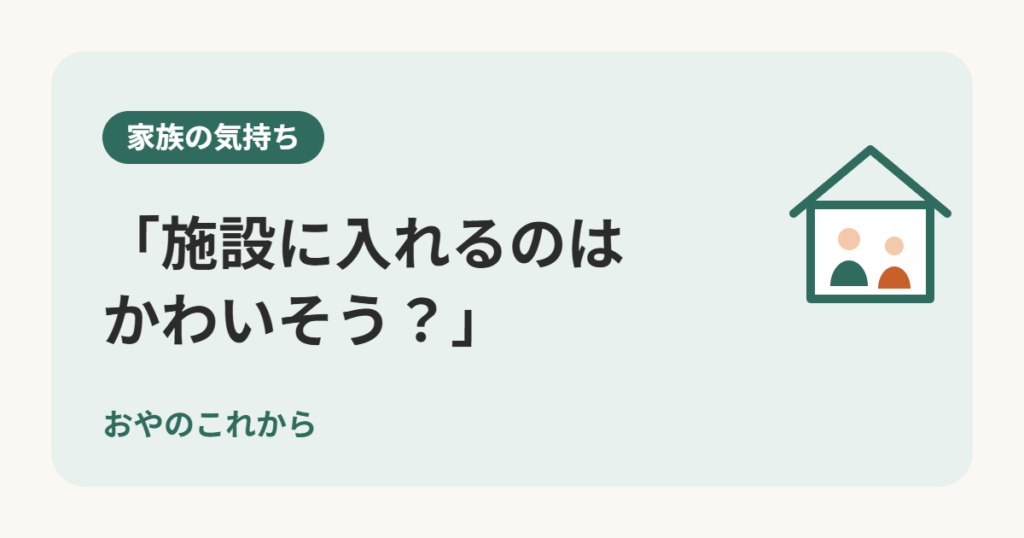 「施設に入れるのはかわいそう？」